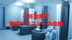 不妊治療で集団感染、クラスターになるリスクも考えておきたい